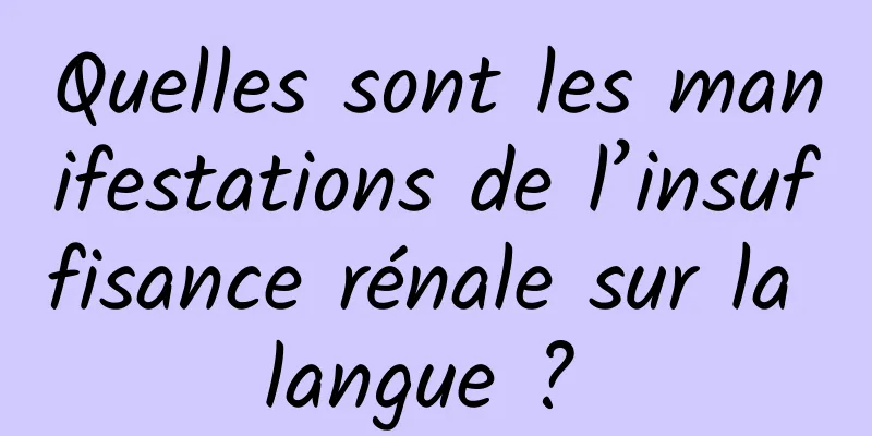 Quelles sont les manifestations de l’insuffisance rénale sur la langue ? 