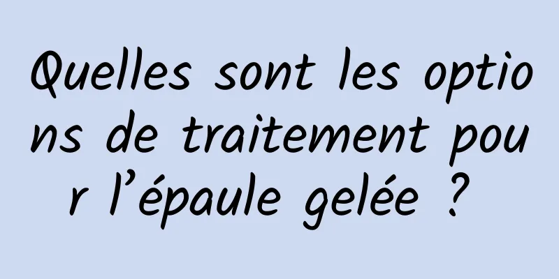 Quelles sont les options de traitement pour l’épaule gelée ? 