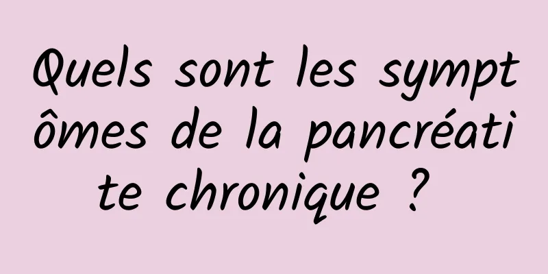 Quels sont les symptômes de la pancréatite chronique ? 