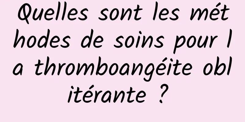 Quelles sont les méthodes de soins pour la thromboangéite oblitérante ? 