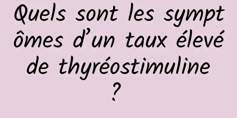 Quels sont les symptômes d’un taux élevé de thyréostimuline ? 