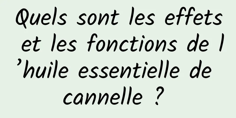 Quels sont les effets et les fonctions de l’huile essentielle de cannelle ? 