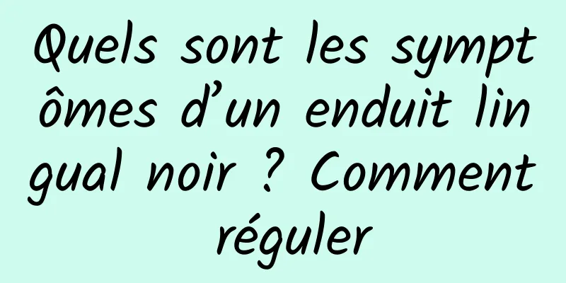 Quels sont les symptômes d’un enduit lingual noir ? Comment réguler