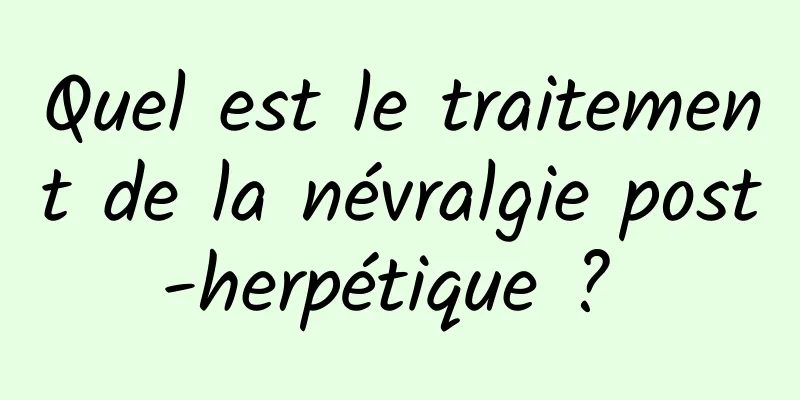 Quel est le traitement de la névralgie post-herpétique ? 