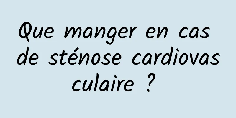 Que manger en cas de sténose cardiovasculaire ? 