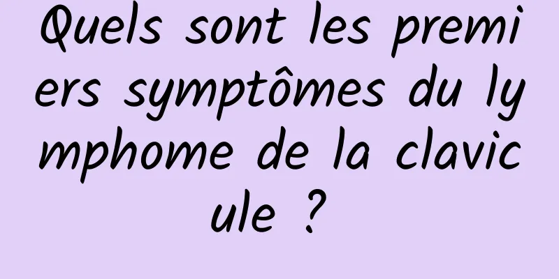 Quels sont les premiers symptômes du lymphome de la clavicule ? 