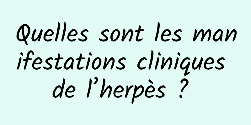Quelles sont les manifestations cliniques de l’herpès ? 