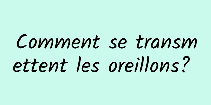 Comment se transmettent les oreillons? 