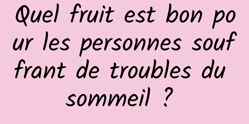 Quel fruit est bon pour les personnes souffrant de troubles du sommeil ? 