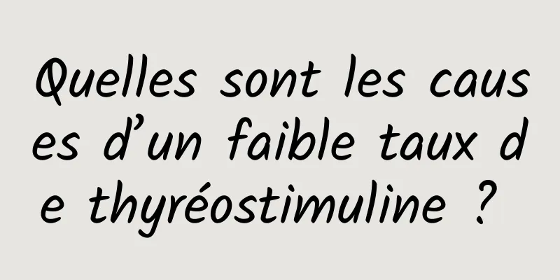 Quelles sont les causes d’un faible taux de thyréostimuline ? 