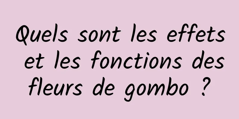 Quels sont les effets et les fonctions des fleurs de gombo ? 