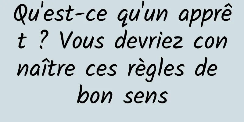 Qu'est-ce qu'un apprêt ? Vous devriez connaître ces règles de bon sens