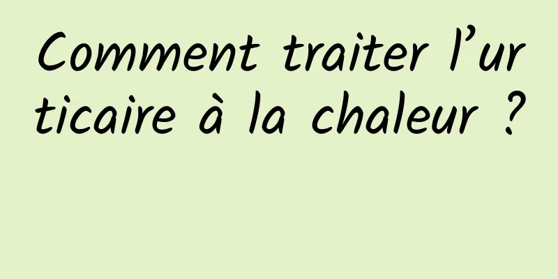Comment traiter l’urticaire à la chaleur ? 