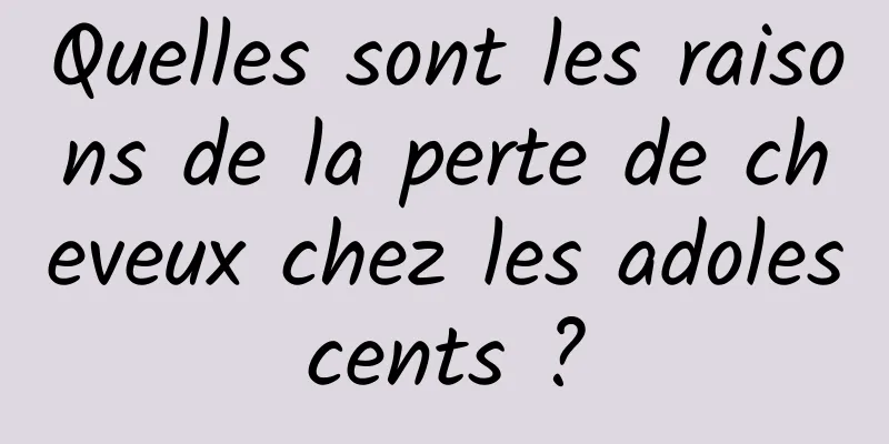 Quelles sont les raisons de la perte de cheveux chez les adolescents ?