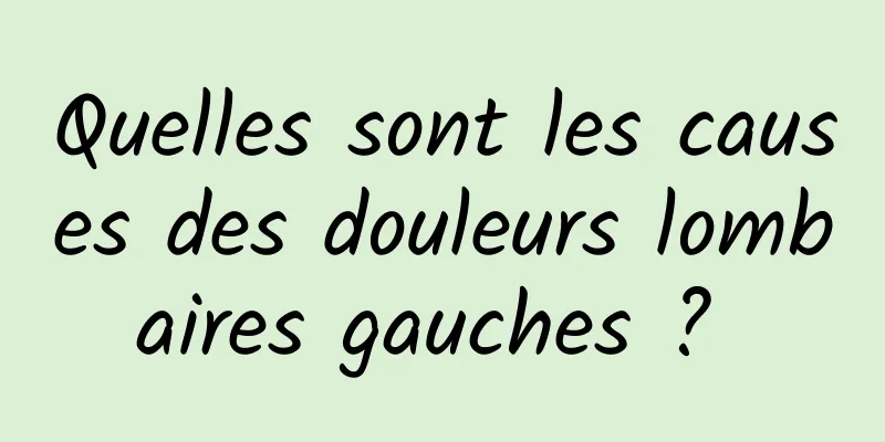 Quelles sont les causes des douleurs lombaires gauches ? 