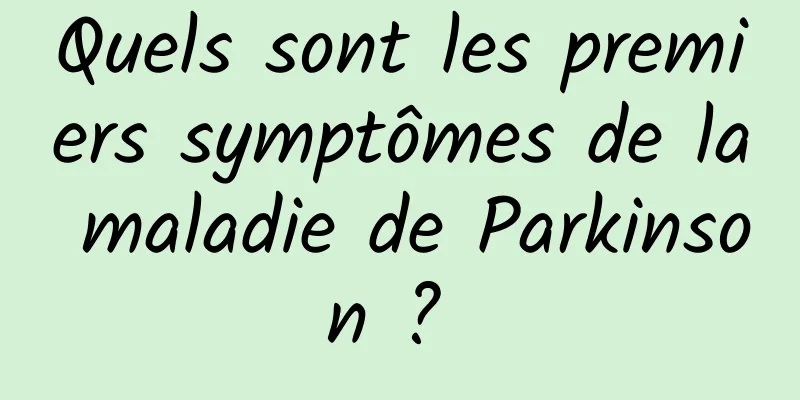 Quels sont les premiers symptômes de la maladie de Parkinson ? 