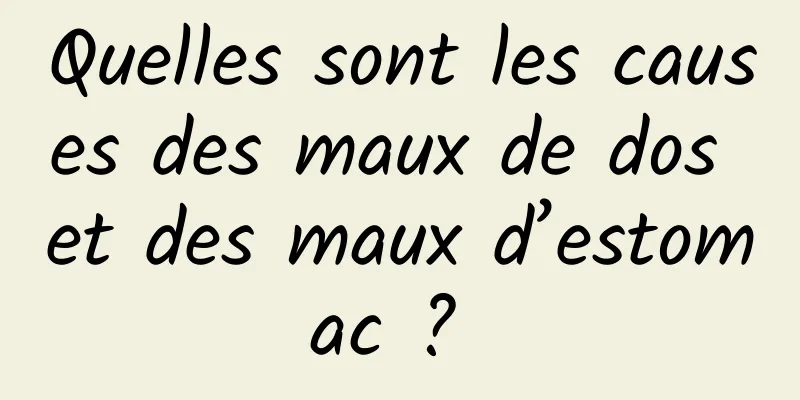 Quelles sont les causes des maux de dos et des maux d’estomac ? 