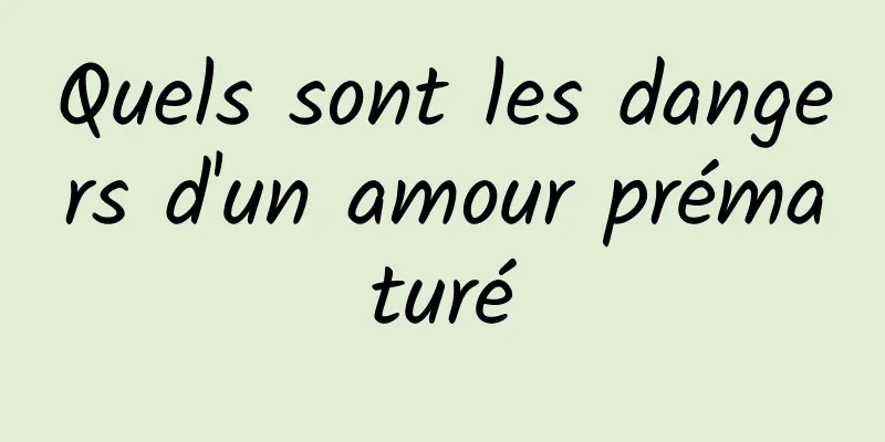 Quels sont les dangers d'un amour prématuré