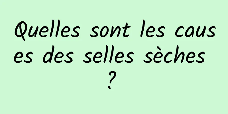Quelles sont les causes des selles sèches ? 