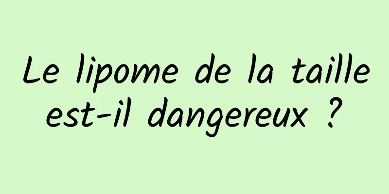 Le lipome de la taille est-il dangereux ? 