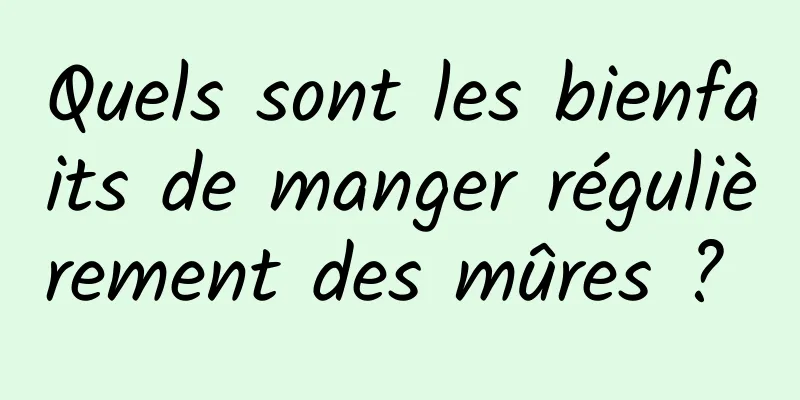 Quels sont les bienfaits de manger régulièrement des mûres ? 