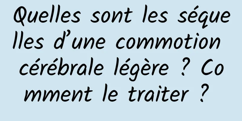 Quelles sont les séquelles d’une commotion cérébrale légère ? Comment le traiter ? 