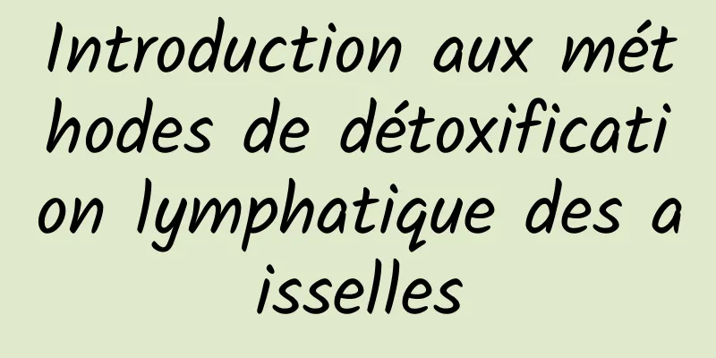 Introduction aux méthodes de détoxification lymphatique des aisselles