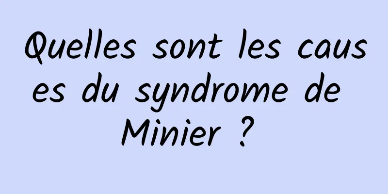 Quelles sont les causes du syndrome de Minier ? 
