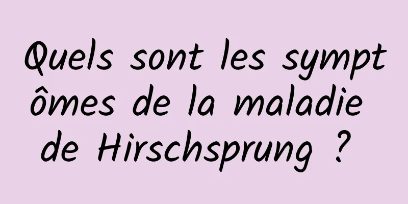 Quels sont les symptômes de la maladie de Hirschsprung ? 