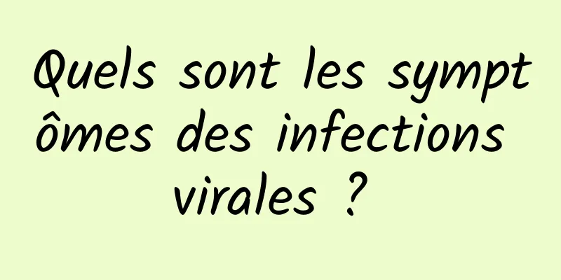 Quels sont les symptômes des infections virales ? 