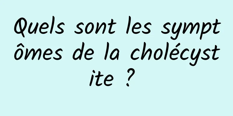 Quels sont les symptômes de la cholécystite ? 