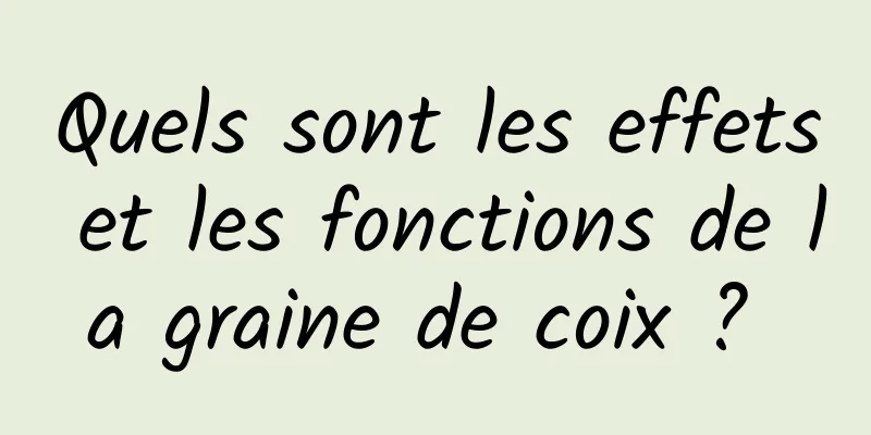 Quels sont les effets et les fonctions de la graine de coix ? 