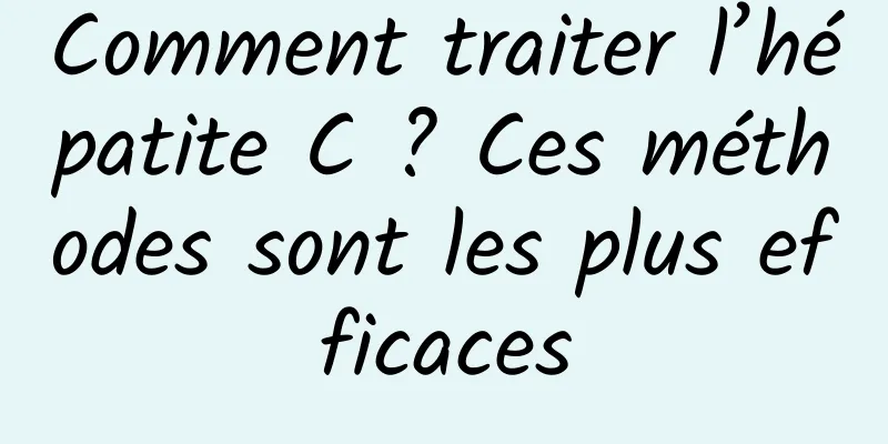Comment traiter l’hépatite C ? Ces méthodes sont les plus efficaces
