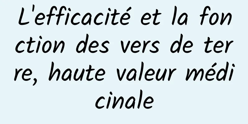 L'efficacité et la fonction des vers de terre, haute valeur médicinale