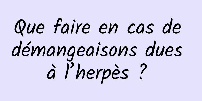Que faire en cas de démangeaisons dues à l’herpès ? 