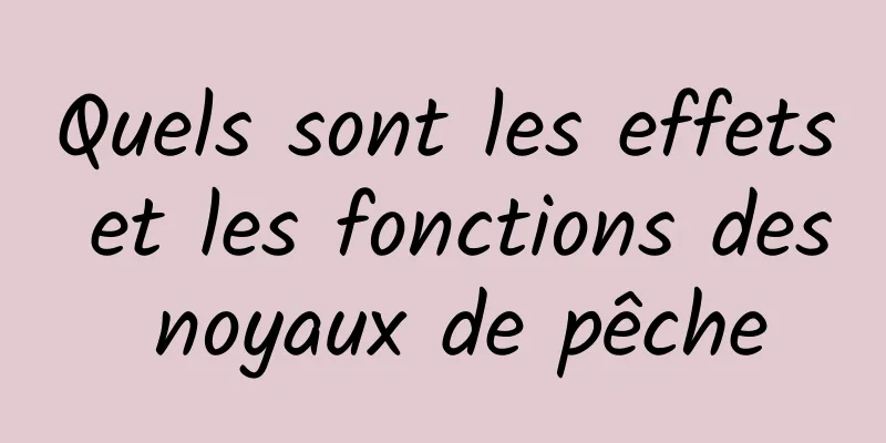 Quels sont les effets et les fonctions des noyaux de pêche
