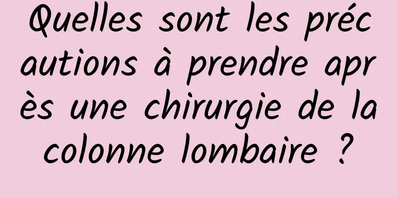 Quelles sont les précautions à prendre après une chirurgie de la colonne lombaire ? 