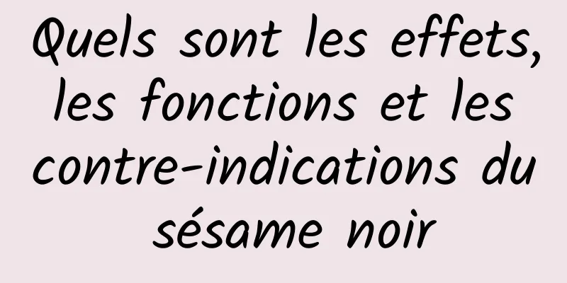 Quels sont les effets, les fonctions et les contre-indications du sésame noir