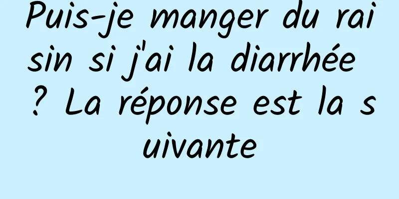 Puis-je manger du raisin si j'ai la diarrhée ? La réponse est la suivante