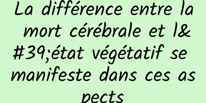 La différence entre la mort cérébrale et l'état végétatif se manifeste dans ces aspects