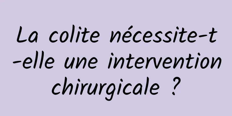 La colite nécessite-t-elle une intervention chirurgicale ? 