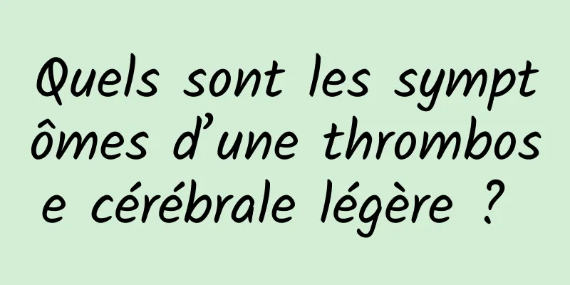 Quels sont les symptômes d’une thrombose cérébrale légère ? 