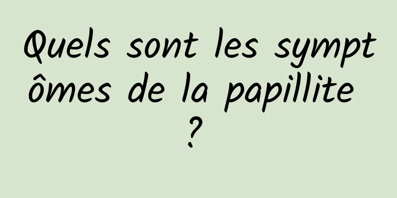 Quels sont les symptômes de la papillite ? 