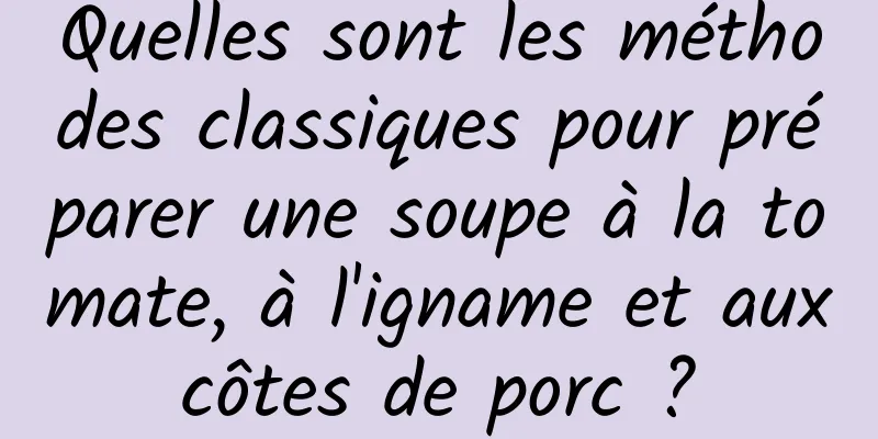 Quelles sont les méthodes classiques pour préparer une soupe à la tomate, à l'igname et aux côtes de porc ? 