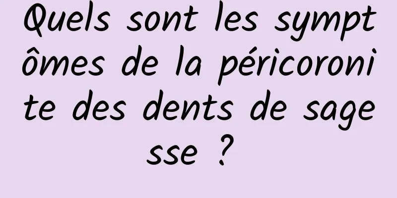 Quels sont les symptômes de la péricoronite des dents de sagesse ? 
