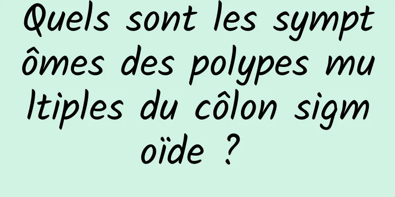 Quels sont les symptômes des polypes multiples du côlon sigmoïde ? 