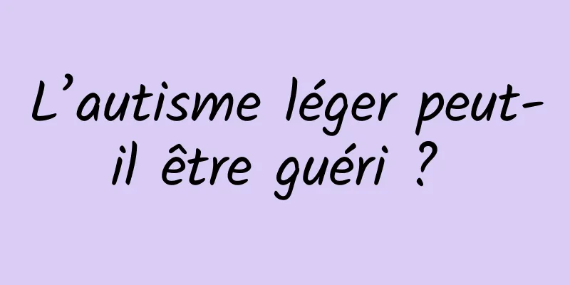 L’autisme léger peut-il être guéri ? 