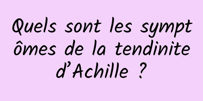 Quels sont les symptômes de la tendinite d’Achille ? 
