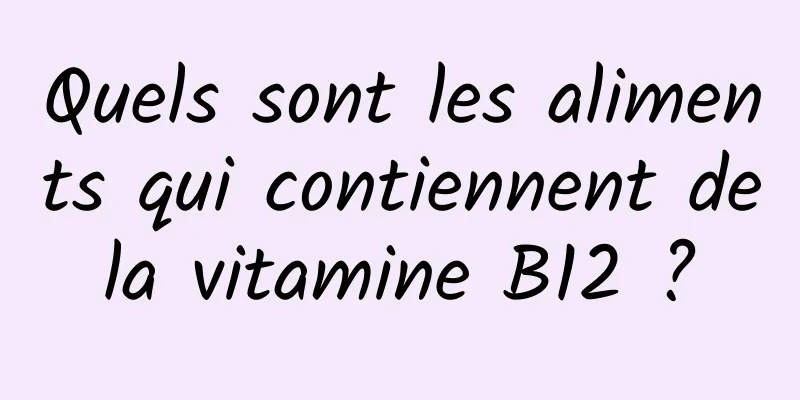Quels sont les aliments qui contiennent de la vitamine B12 ? 