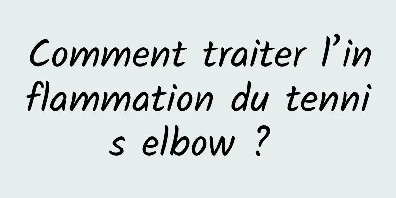 Comment traiter l’inflammation du tennis elbow ? 